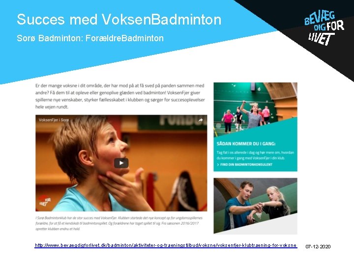 Succes med Voksen. Badminton . Sorø Badminton: Forældre. Badminton http: //www. bevaegdigforlivet. dk/badminton/aktiviteter-og-traeningstilbud/voksne/voksenfjer-klubtraening-for-voksne 07