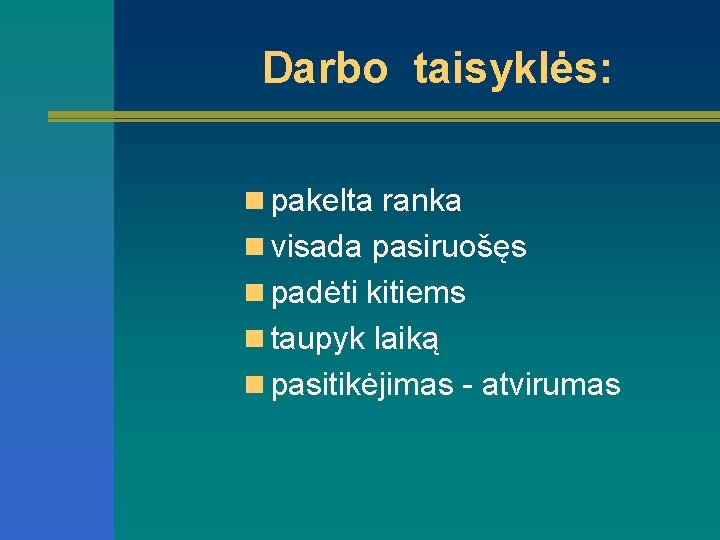 Darbo taisyklės: n pakelta ranka n visada pasiruošęs n padėti kitiems n taupyk laiką