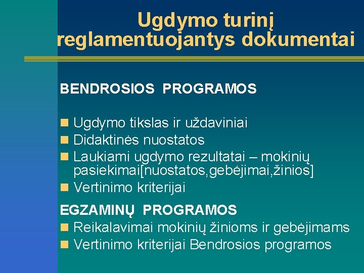 Ugdymo turinį reglamentuojantys dokumentai BENDROSIOS PROGRAMOS n Ugdymo tikslas ir uždaviniai n Didaktinės nuostatos