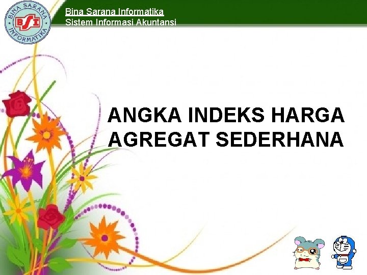 Bina Sarana Informatika Sistem Informasi Akuntansi ANGKA INDEKS HARGA AGREGAT SEDERHANA 