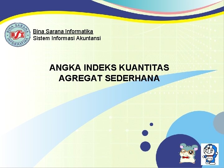 Bina Sarana Informatika Sistem Informasi Akuntansi ANGKA INDEKS KUANTITAS AGREGAT SEDERHANA 