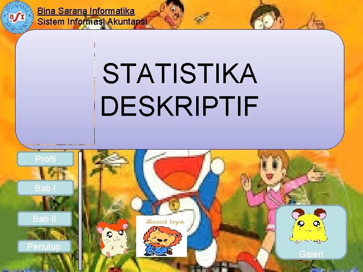 Bina Sarana Informatika Sistem Informasi Akuntansi STATISTIKA DESKRIPTIF Profil Bab II Penutup Galeri 