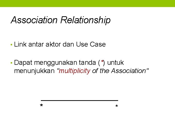 Association Relationship • Link antar aktor dan Use Case • Dapat menggunakan tanda (*)