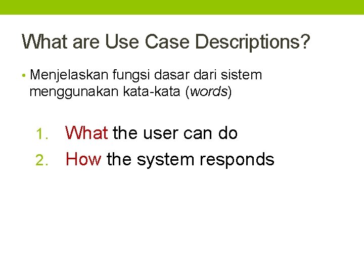 What are Use Case Descriptions? • Menjelaskan fungsi dasar dari sistem menggunakan kata-kata (words)