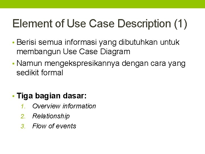 Element of Use Case Description (1) • Berisi semua informasi yang dibutuhkan untuk membangun