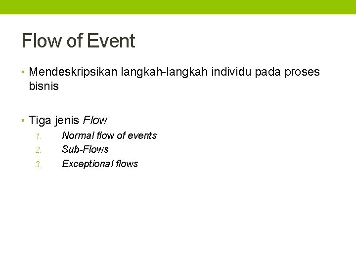 Flow of Event • Mendeskripsikan langkah-langkah individu pada proses bisnis • Tiga jenis Flow