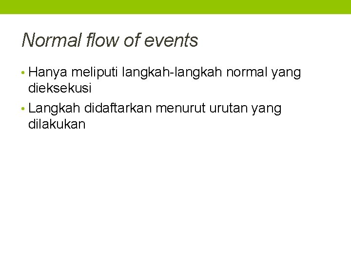 Normal flow of events • Hanya meliputi langkah-langkah normal yang dieksekusi • Langkah didaftarkan