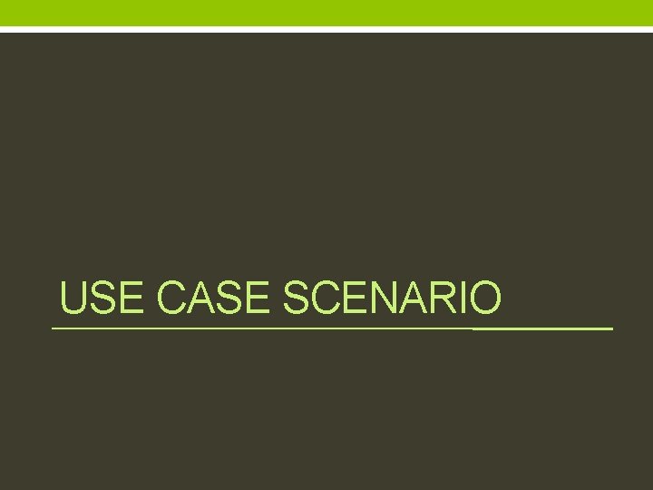 USE CASE SCENARIO 