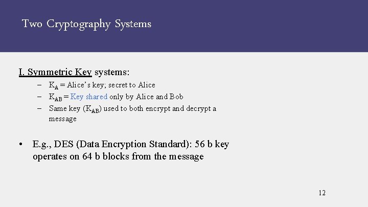 Two Cryptography Systems I. Symmetric Key systems: – KA = Alice’s key; secret to