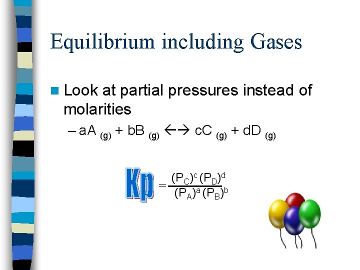 Equilibrium including Gases n Look at partial pressures instead of molarities – a. A
