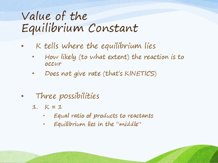 Value of the Equilibrium Constant K tells where the equilibrium lies • How likely