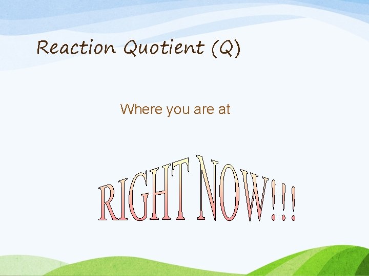 Reaction Quotient (Q) Where you are at 