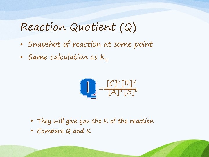 Reaction Quotient (Q) • Snapshot of reaction at some point • Same calculation as