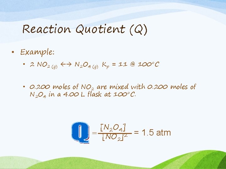 Reaction Quotient (Q) • Example: • 2 NO 2 (g) N 2 O 4