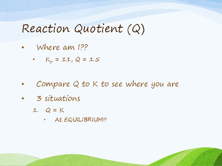 Reaction Quotient (Q) Where am I? ? • Kp = 11, Q = 1.