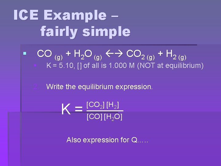 ICE Example – fairly simple § CO (g) + H 2 O (g) CO