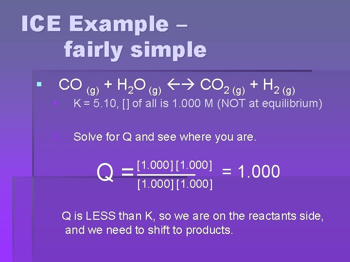 ICE Example – fairly simple § CO (g) + H 2 O (g) CO