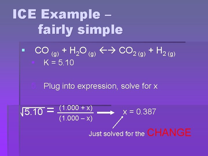ICE Example – fairly simple § CO (g) + H 2 O (g) CO