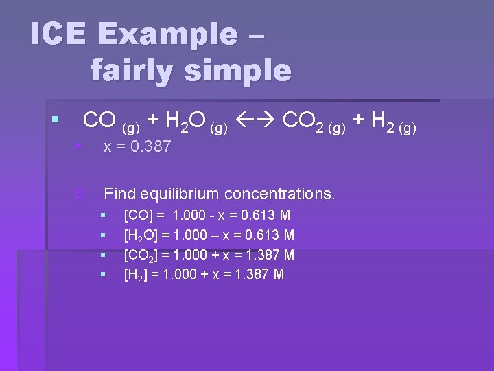 ICE Example – fairly simple § CO (g) + H 2 O (g) CO