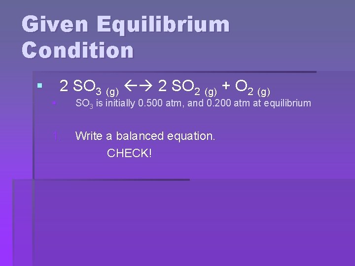 Given Equilibrium Condition § 2 SO 3 (g) 2 SO 2 (g) + O