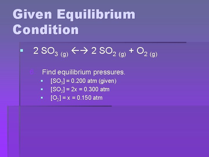 Given Equilibrium Condition § 2 SO 3 (g) 2 SO 2 (g) + O