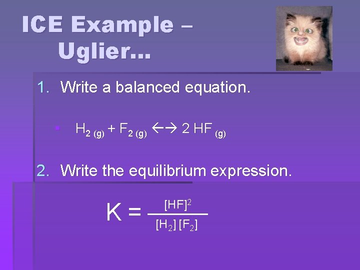 ICE Example – Uglier… 1. Write a balanced equation. § H 2 (g) +