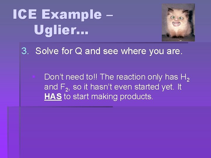ICE Example – Uglier… 3. Solve for Q and see where you are. §