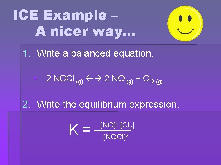 ICE Example – A nicer way… 1. Write a balanced equation. § 2 NOCl