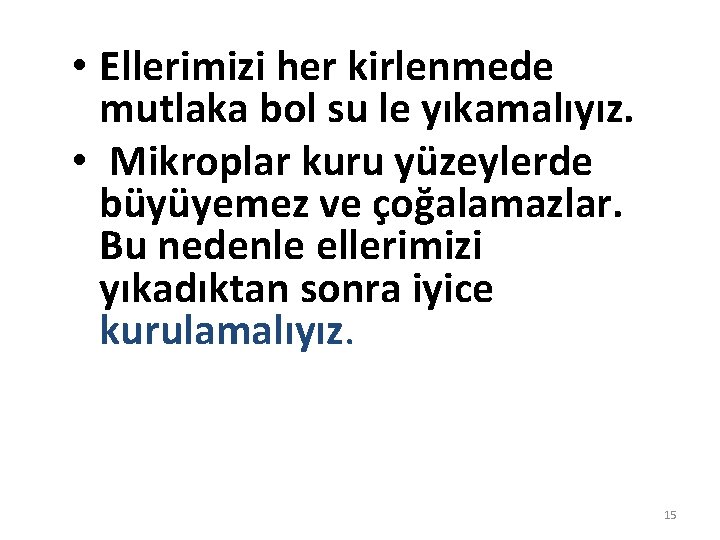  • Ellerimizi her kirlenmede mutlaka bol su le yıkamalıyız. • Mikroplar kuru yüzeylerde