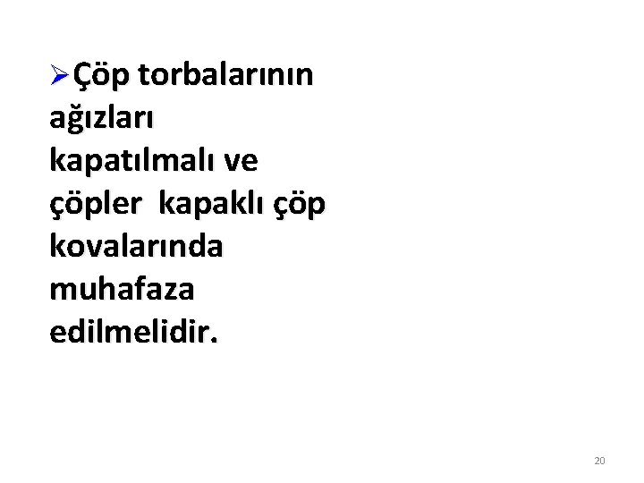 ØÇöp torbalarının ağızları kapatılmalı ve çöpler kapaklı çöp kovalarında muhafaza edilmelidir. 20 