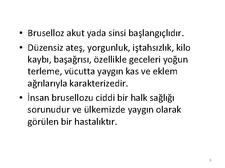  • Bruselloz akut yada sinsi başlangıçlıdır. • Düzensiz ateş, yorgunluk, iştahsızlık, kilo kaybı,