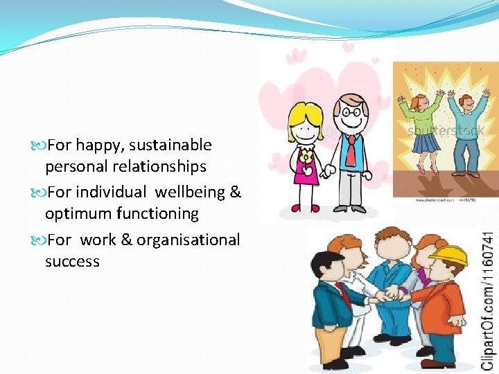 For happy, sustainable personal relationships For individual wellbeing & optimum functioning For work