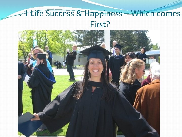 . 1 Life Success & Happiness – Which comes First? 