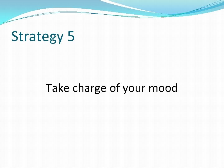 Strategy 5 Take charge of your mood 