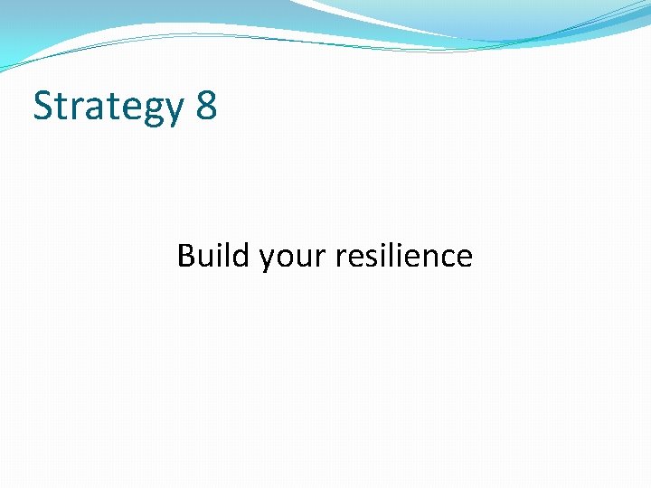 Strategy 8 Build your resilience 