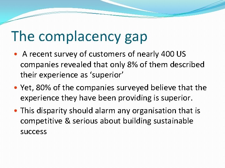 The complacency gap • A recent survey of customers of nearly 400 US companies