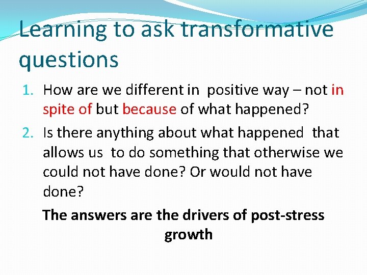 Learning to ask transformative questions 1. How are we different in positive way –