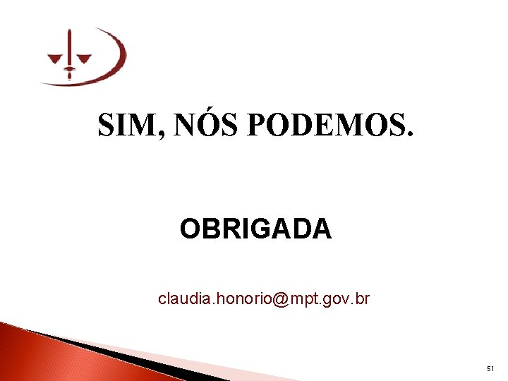 SIM, NÓS PODEMOS. OBRIGADA claudia. honorio@mpt. gov. br 51 