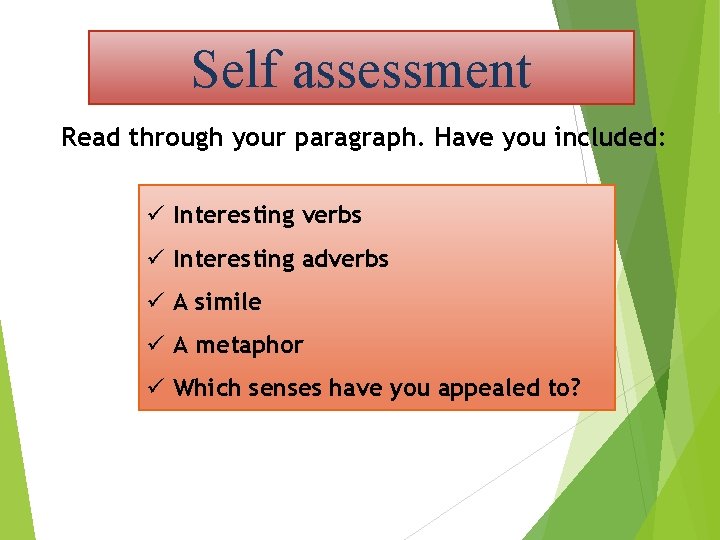 Self assessment Read through your paragraph. Have you included: ü Interesting verbs ü Interesting