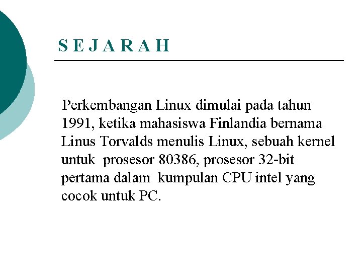 SEJARAH Perkembangan Linux dimulai pada tahun 1991, ketika mahasiswa Finlandia bernama Linus Torvalds menulis