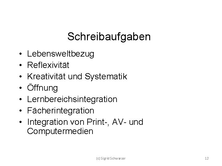 Schreibaufgaben • • Lebensweltbezug Reflexivität Kreativität und Systematik Öffnung Lernbereichsintegration Fächerintegration Integration von Print-,