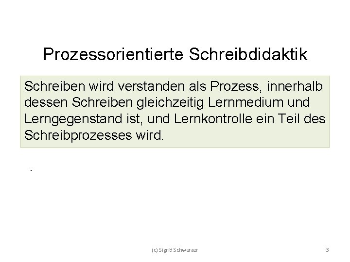 Prozessorientierte Schreibdidaktik Schreiben wird verstanden als Prozess, innerhalb dessen Schreiben gleichzeitig Lernmedium und Lerngegenstand