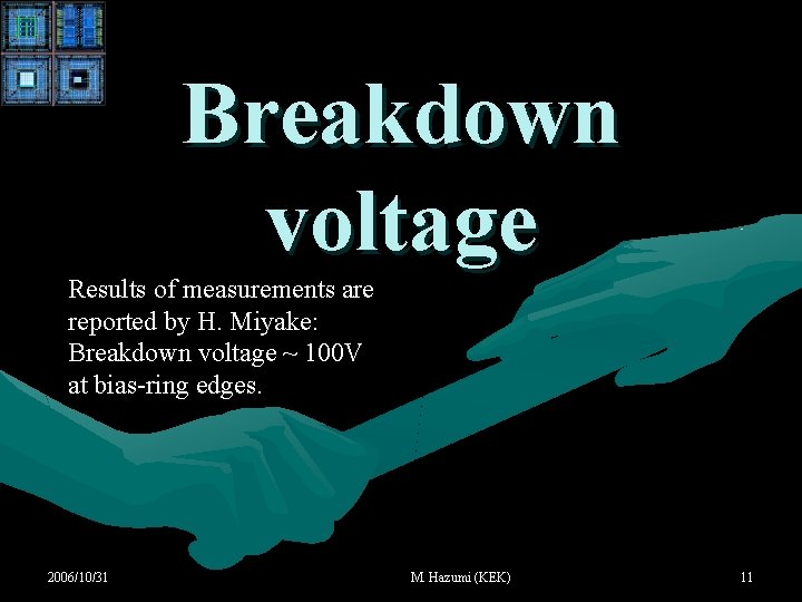 Breakdown voltage Results of measurements are reported by H. Miyake: Breakdown voltage ~ 100 Breakdown voltage Results of measurements are reported by H. Miyake: Breakdown voltage ~ 100