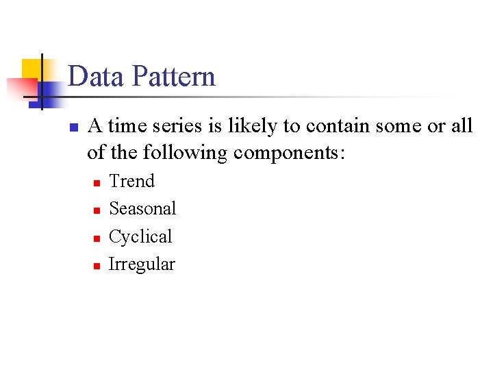 Data Pattern n A time series is likely to contain some or all of