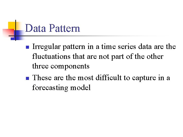 Data Pattern n n Irregular pattern in a time series data are the fluctuations