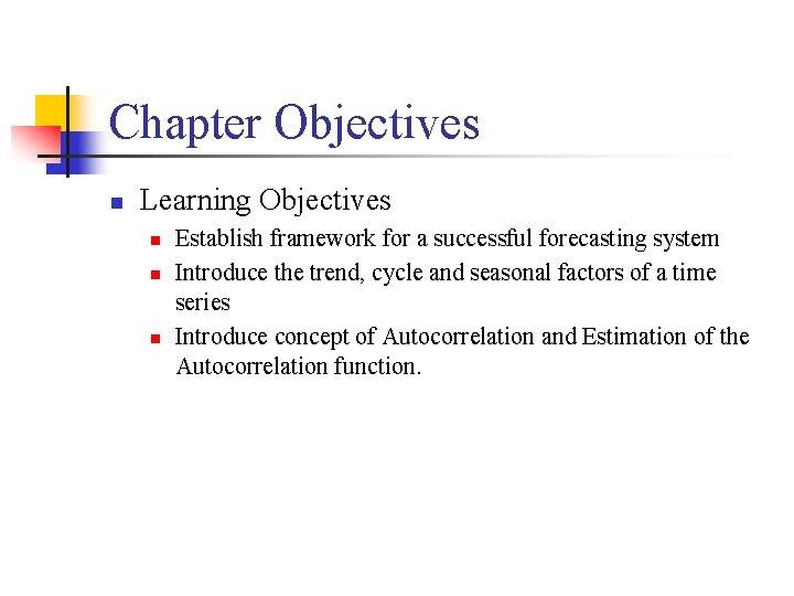 Chapter Objectives n Learning Objectives n n n Establish framework for a successful forecasting