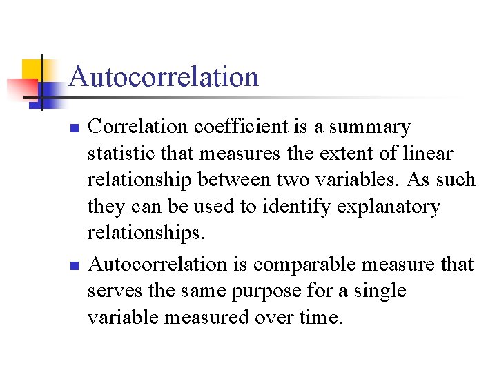 Autocorrelation n n Correlation coefficient is a summary statistic that measures the extent of
