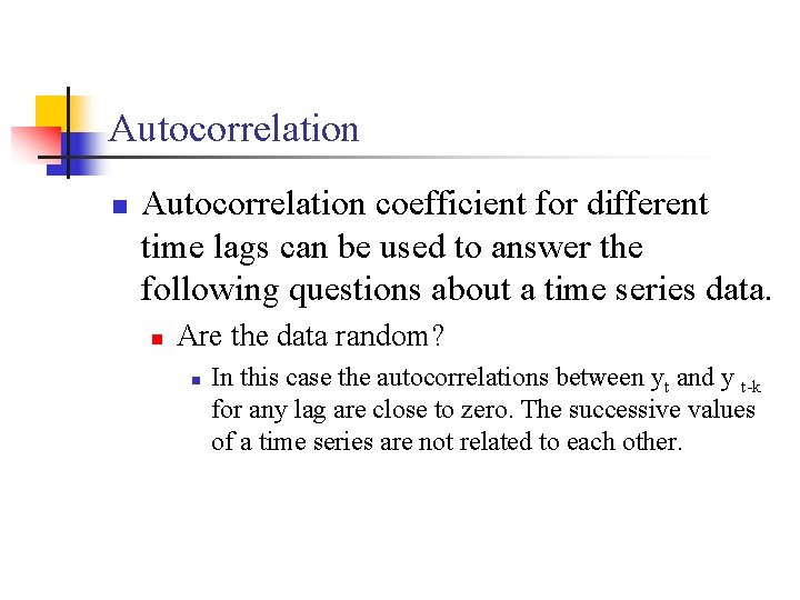 Autocorrelation n Autocorrelation coefficient for different time lags can be used to answer the