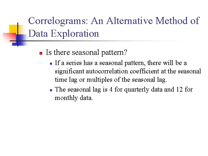 Correlograms: An Alternative Method of Data Exploration n Is there seasonal pattern? n n