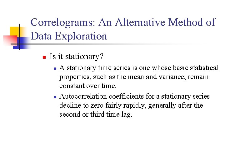 Correlograms: An Alternative Method of Data Exploration n Is it stationary? n n A